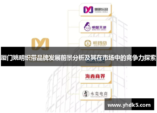 厦门姚明织带品牌发展前景分析及其在市场中的竞争力探索