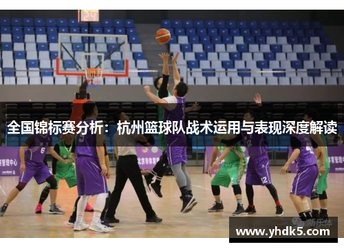 全国锦标赛分析：杭州篮球队战术运用与表现深度解读