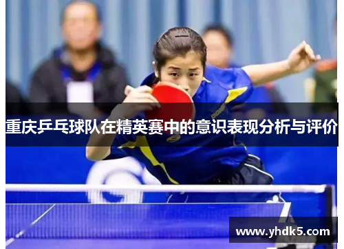重庆乒乓球队在精英赛中的意识表现分析与评价