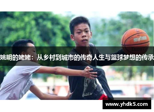姚明的姥姥：从乡村到城市的传奇人生与篮球梦想的传承